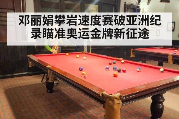 邓丽娟攀岩速度赛破亚洲纪录瞄准奥运金牌新征途