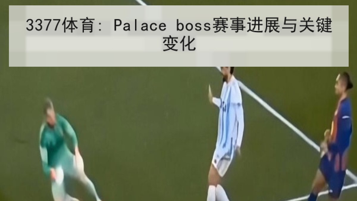 3377体育: Palace boss赛事进展与关键变化