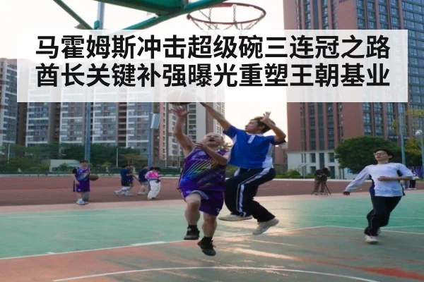 马霍姆斯冲击超级碗三连冠之路 酋长关键补强曝光重塑王朝基业